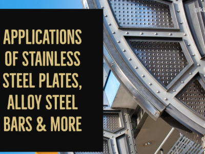 Applications of Stainless Steel Plates, Alloy Steel Bars & More
